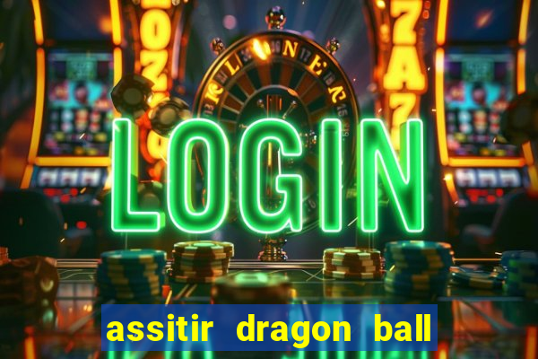 assitir dragon ball z dublado